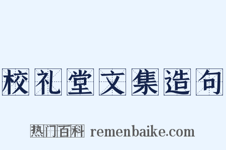 校礼堂文集造句是什么意思的图片